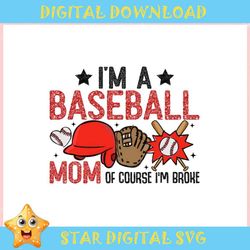 Im A Baseball Mom Of Course Im Broke ,Trending, Mothers day svg, Fathers day svg, Bluey svg, mom svg, dady svg.jpg