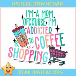 Im A Mom Of Course Im Addicted To Coffee ,Trending, Mothers day svg, Fathers day svg, Bluey svg, mom svg, dady svg.jpg