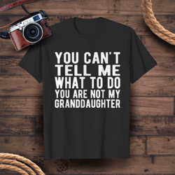 grandpa t shirt you can't tell me what to do you are not my granddaughter
