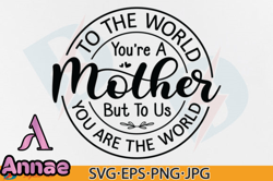 To the World You Are a Mother SVG, Mama Design 102