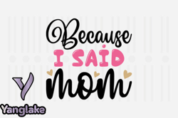 Because I Said Mom,Mothers Day SVG Design98