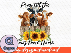 Pray Till the Cows Come Up Png Design 52