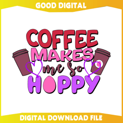 Funny Coffee Makes Me So Hoppy Easter SVG290