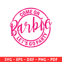 Come on Barbie Lets Go, Barbie Doll Svg, Girly Pink Svg, Retro Svg  Cut File.png