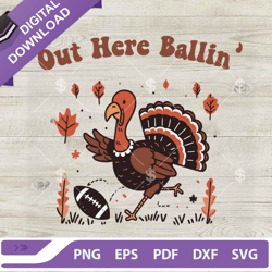 Turkey Football Out Here Ballin SVG, Thanksgiving Football SVG, Funny Turkey Out Here Ballin SVG,NFL svg, Football svg,