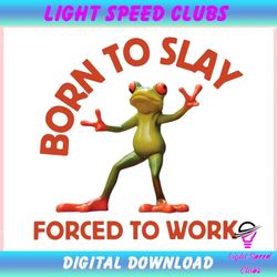 Born To Slay Forced To Work Frog Meme ,Trending, Mothers day svg, Fathers day svg, Bluey svg, mom svg, dady svg.jpg