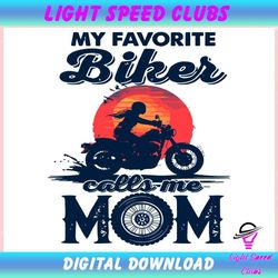 Funny My Favorite Biker Calls Me Mom ,Trending, Mothers day svg, Fathers day svg, Bluey svg, mom svg, dady svg.jpg