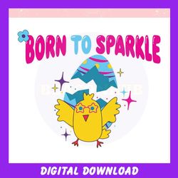 Born To Sparkle Chick Easter Egg ,Trending, Mothers day svg, Fathers day svg, Bluey svg, mom svg, dady svg.jpg