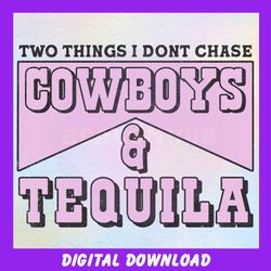 Two Things I Dont Chase Cowboys And Tequila PNG