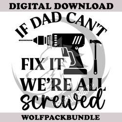 If Dad Cant Fix It We Are All Screwed Svg