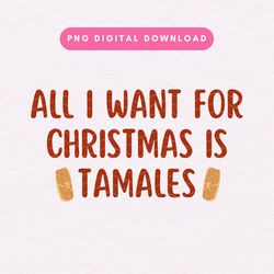 All I Want For Christmas Is Tamales PNG, Christmas Sublimation Graphic, Funny Christmas PNG, Spanish Christmas PNG