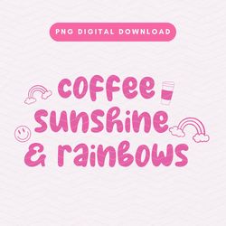 Coffee, Sunshine  And  Rainbows PNG, Trendy Coffee PNG, Cute Positivity Digital Download