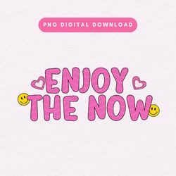 Enjoy The Now PNG, Trendy Positivity PNG, Cute Sublimation Graphic PNG