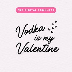 Vodka Is My Valentine PNG, Valentines Day Sublimation Graphic, Funny Valentine PNG, Vodka, Trendy, Valentine, Hearts, Di