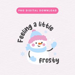 Feeling A Little Frosty PNG, Cute Snowman PNG, Cute Frosty Christmas PNG, Christmas Snowman Sublimation Graphic