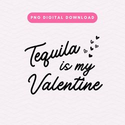 Tequila Is My Valentine PNG, Valentines Day Sublimation Graphic, Funny Valentine PNG, Tequila, Trendy, Valentine, Hearts
