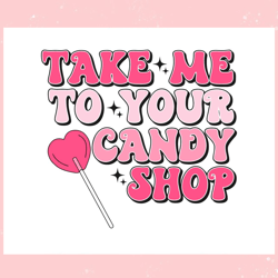 Take Me To Your Candy Shop SVG, Valentine svg,Valentine day svg,Valentine day,Happy Valentine