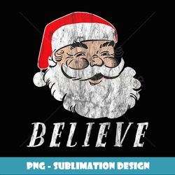 Believe in Santa Christmas - Trendy Sublimation Digital Download
