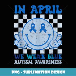 In April We Wear Blue For Autism Awareness Smile Face Groovy - Premium Sublimation Digital Download