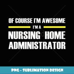 Awesome Nursing Home Administrator - Premium PNG Sublimation File