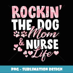 s Rocking the Dog Mom & Nurse Life Dog Lover For Nurses - Professional Sublimation Digital Download