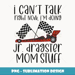 Canu2019t talk right now Iu2019m doing jr dragster mom stuff funny Tank Top - Sublimation-Ready PNG File