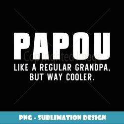 Papou Like A Grandpa But Way Cooler Only Much Father's Day - Instant PNG Sublimation Download