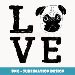 LOVE Pug Dog Face Funny Novelty Fashion T Top - Exclusive Sublimation Digital File