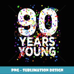 Funny 90 Years Young Happy 90th Birthday For Men Women - PNG Transparent Sublimation Design