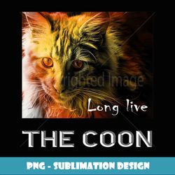 Long Live The Coon Maine Coon Cat Lover - Premium Sublimation Digital Download
