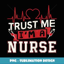 Trust Me I'm A Nurse Registered Nurse T - PNG Transparent Digital Download File for Sublimation