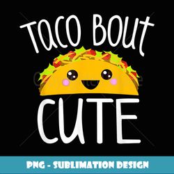 Funny Taco Lover TACO BOUT CUTE Girl Boy Kids Toddlers - Artistic Sublimation Digital File