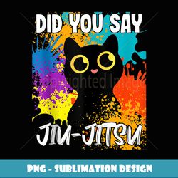 Did You Say Jiu-Jitsu Black Cat - Unique Sublimation PNG Download