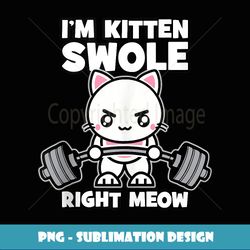 I'm Kitten Swole Right Meow, Weightlifting Cat - Cute Gym - Trendy Sublimation Digital Download