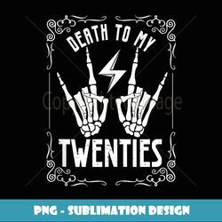 Death To My Twenties 20s 30th Birthday 30 Years Old Skeleton - PNG Sublimation Digital Download