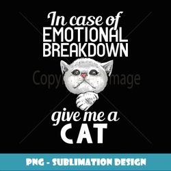 In case of emotional Breakdown give me a Cat Kitty Cat Lover - Trendy Sublimation Digital Download