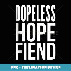 Hope Fiend Dopeless NA AA Recovery Gift Drinking Drink Hope - Aesthetic Sublimation Digital File