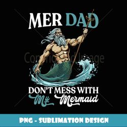 Mer Dad Don't Mess With My Mermaid Son Daughter Papa Father - Modern Sublimation PNG File