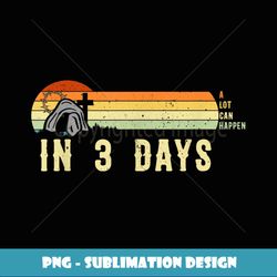 Vintage Christian A Lot Can Happen In 3 Days Inspirational - Premium PNG Sublimation File