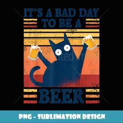 It's A Bad Day To Be A Beer Funny Saying Cat With Beer - Premium Sublimation Digital Download