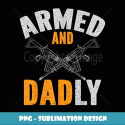 Mens Armed And Dadly Ar-15 Gun-Loving Dad - PNG Transparent Sublimation File