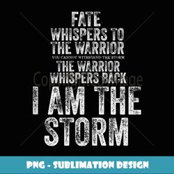 Fate Whispers to Warrior I am the Storm Quote Gritty Fighter - Premium PNG Sublimation File