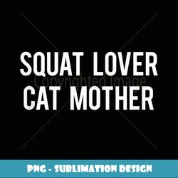 Squat Lover Cat Mother Funny Workout Gym Fitness Womens Gift - Sublimation-Ready PNG File