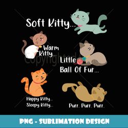 soft kitty warn kitty ball of fur happy kitty sleepy kitty - unique sublimation png download