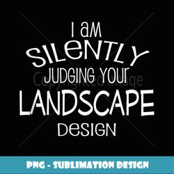 i am silently judging your landscape design landscaper - premium sublimation digital download