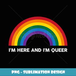 I'm Here and I'm Queer (gay flag shirt) - Signature Sublimation PNG File