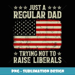 Just Regular Dad Trying Not To Raise Liberals Print On Back - Digital Sublimation Download File