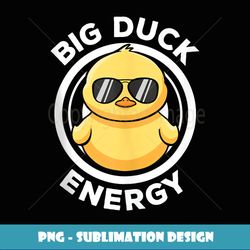 Big Duck Energy Duckie I Love Ducks Lovers Funny Rubber Duck - Sublimation-Ready PNG File