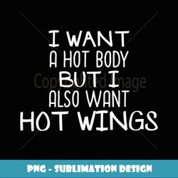 I want a hot body but I also want hot wings T Gift - Instant Sublimation Digital Download