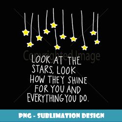 Look At The Stars Look How They Shine For You - Premium PNG Sublimation File